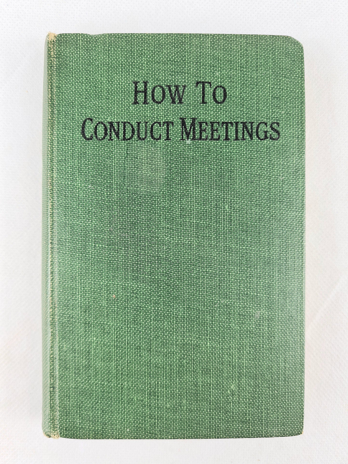 How to Conduct Meetings. A handbook for Chairman and all who conduct or attend meetings